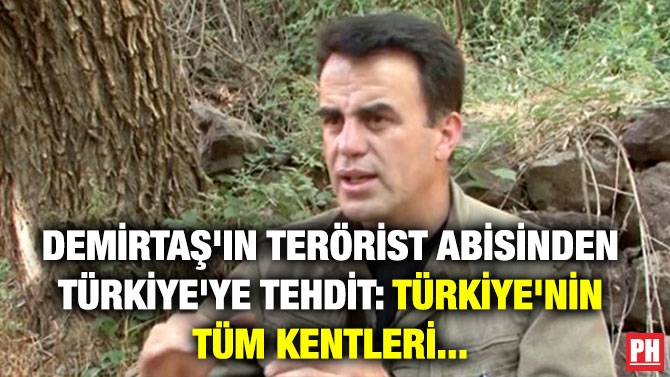 DEMİRTAŞ’IN TERÖRİST ABİSİNDEN TÜRKİYE’YE TEHDİT: TÜRKİYE’NİN TÜM KENTLERİ…