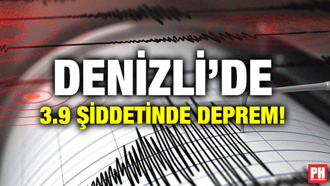 DENİZLİ’DE 3.9 ŞİDDETİNDE DEPREM!