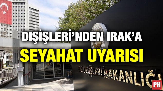 DIŞİŞLERİ’NDEN IRAK’A SEYAHAT UYARISI