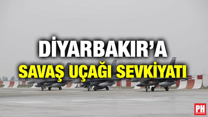 DİYARBAKIR’A SAVAŞ UÇAĞI SEVKİYATI