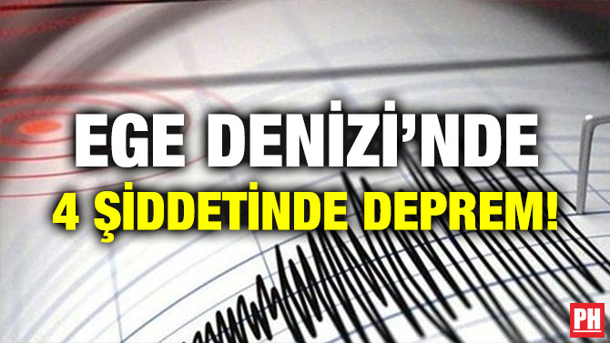 EGE DENİZİ’NDE 4 ŞİDDETİNDE DEPREM!