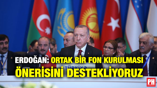 ERDOĞAN: ORTAK BİR FON KURULMASI ÖNERİSİNİ DESTEKLİYORUZ