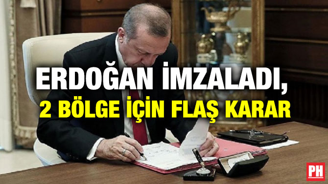 ERDOĞAN İMZALADI, 2 BÖLGE İÇİN FLAŞ KARAR