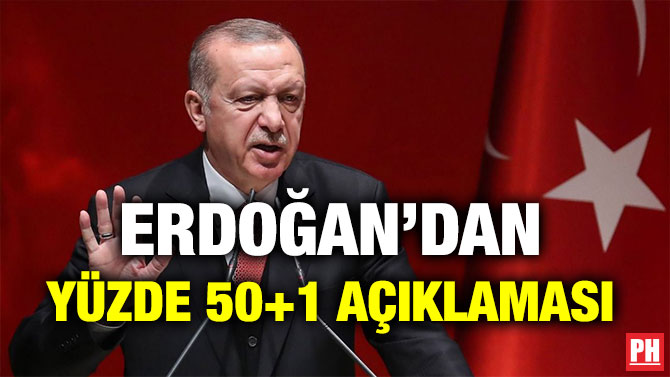 ERDOĞAN’DAN YÜZDE 50+1 AÇIKLAMASI
