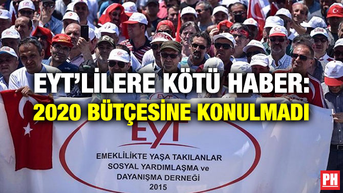 EYT’LİLERE KÖTÜ HABER: 2020 BÜTÇESİNE KONULMADI