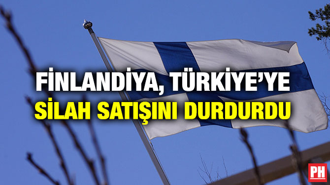 FİNLANDİYA, TÜRKİYE’YE SİLAH SATIŞINI DURDURDU
