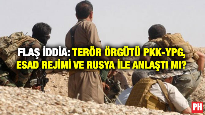 FLAŞ İDDİA: TERÖR ÖRGÜTÜ PKK-YPG, ESAD REJİMİ VE RUSYA İLE ANLAŞTI MI?