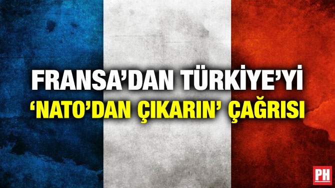 FRANSA’DAN TÜRKİYE’Yİ ‘NATO’DAN ÇIKARIN’ ÇAĞRISI