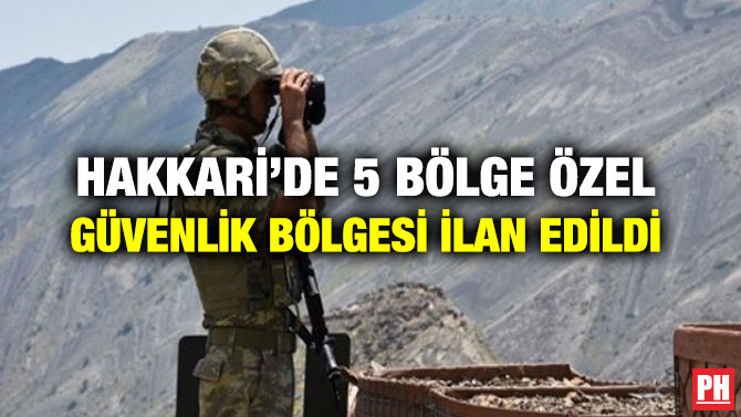 HAKKARİ’DE 5 BÖLGE ÖZEL GÜVENLİK BÖLGESİ İLAN EDİLDİ