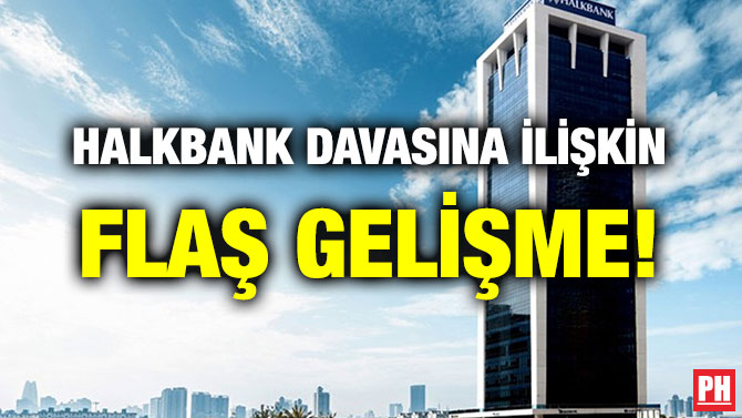 HALKBANK DAVASINA İLİŞKİN FLAŞ GELİŞME!