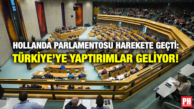 HOLLANDA PARLAMENTOSU HAREKETE GEÇTİ: TÜRKİYE’YE YAPTIRIMLAR GELİYOR!