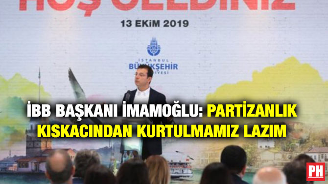 İBB BAŞKANI İMAMOĞLU: PARTİZANLIK KISKACINDAN KURTULMAMIZ LAZIM