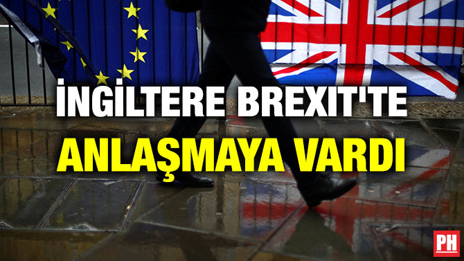 İNGİLTERE BREXIT’TE ANLAŞMAYA VARDI