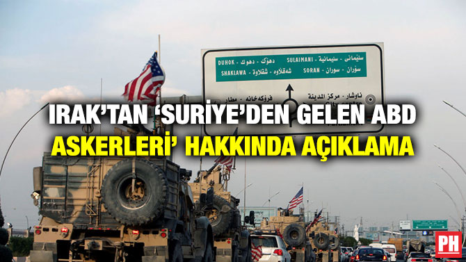 IRAK’TAN ‘SURİYE’DEN GELEN ABD ASKERLERİ’ HAKKINDA AÇIKLAMA
