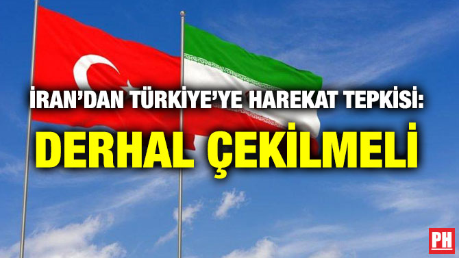 İRAN’DAN TÜRKİYE’YE HAREKAT TEPKİSİ: DERHAL ÇEKİLMELİ