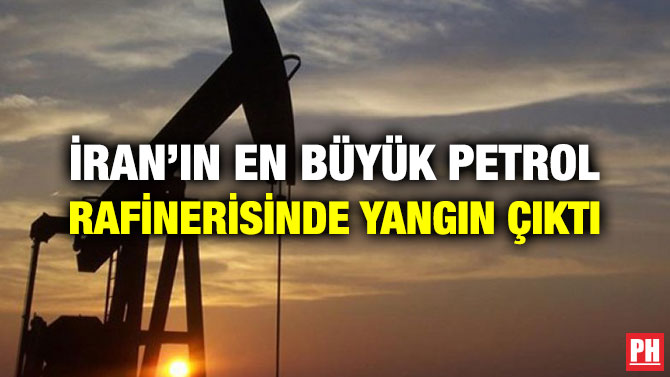 İRAN’IN EN BÜYÜK PETROL RAFİNERİSİNDE YANGIN ÇIKTI
