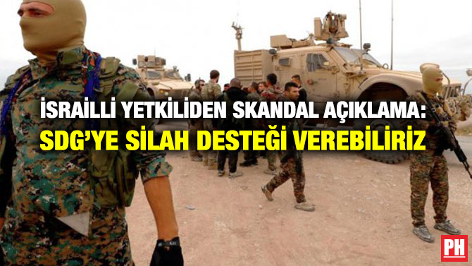 İSRAİLLİ YETKİLİDEN SKANDAL AÇIKLAMA	: SDG’YE SİLAH DESTEĞİ VEREBİLİRİZ