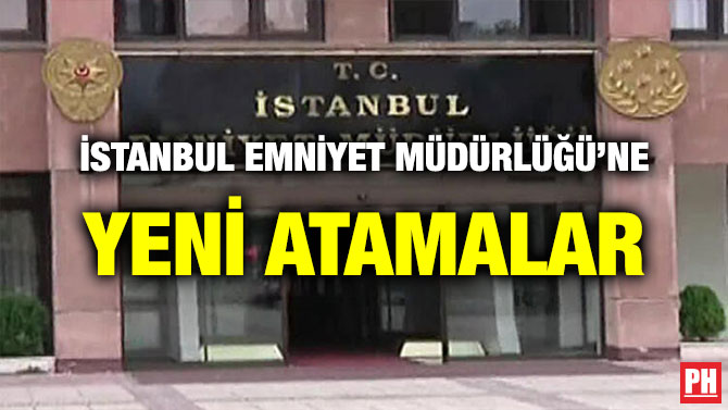 İSTANBUL EMNİYET MÜDÜRLÜĞÜ’NE YENİ ATAMALAR