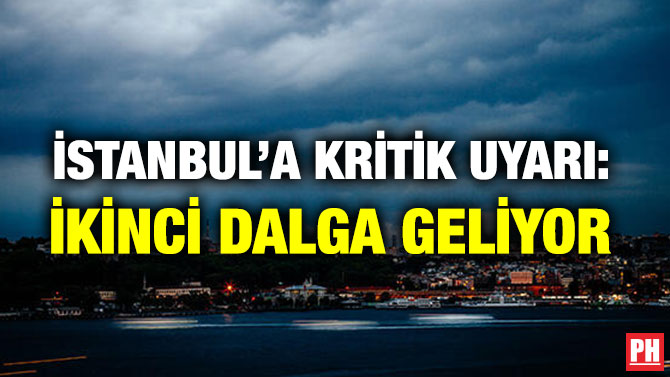 İSTANBUL’A KRİTİK UYARI: İKİNCİ DALGA GELİYOR
