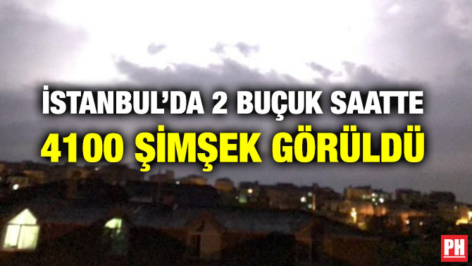 İSTANBUL’DA 2 BUÇUK SAATTE 4100 ŞİMŞEK GÖRÜLDÜ