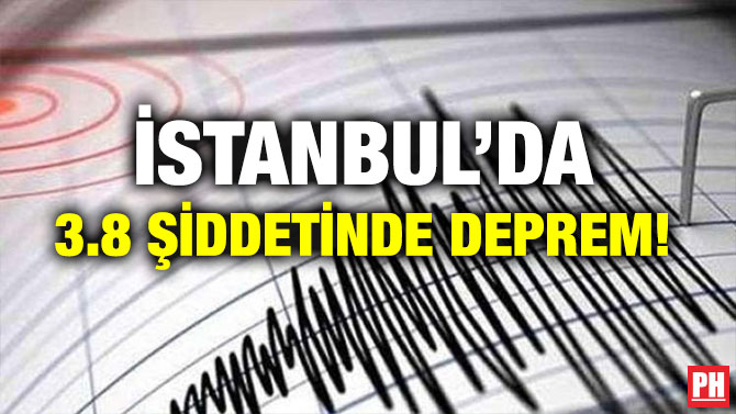İSTANBUL’DA 3.8 ŞİDDETİNDE DEPREM!