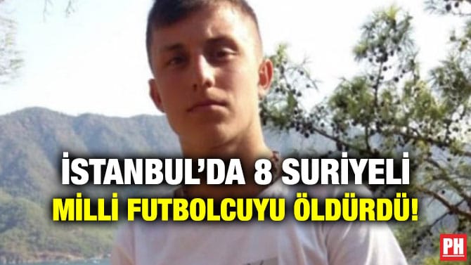 İSTANBUL’DA 8 SURİYELİ MİLLİ FUTBOLCUYU ÖLDÜRDÜ!