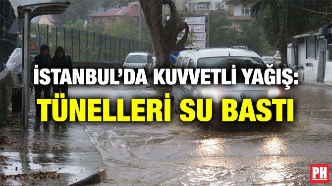 İSTANBUL’DA KUVVETLİ YAĞIŞ: TÜNELLERİ SU BASTI