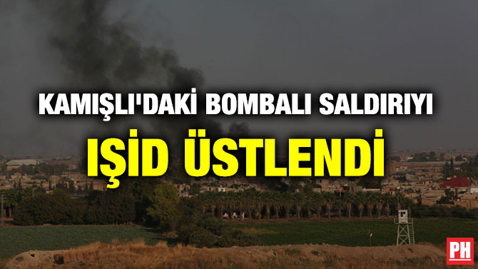 KAMIŞLI’DAKİ BOMBALI SALDIRIYI IŞİD ÜSTLENDİ