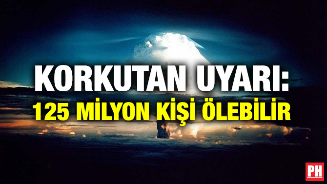 KORKUTAN UYARI: 125 MİLYON KİŞİ ÖLEBİLİR