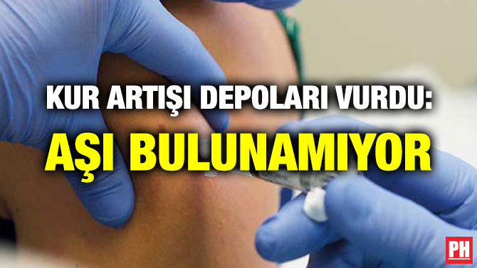 KUR ARTIŞI DEPOLARI VURDU: AŞI BULUNAMIYOR