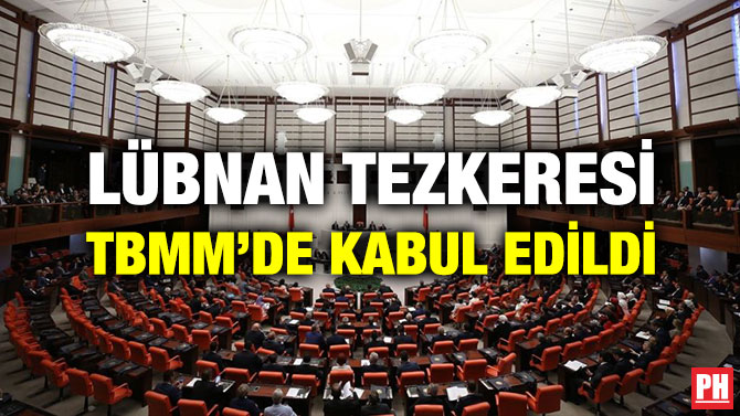 LÜBNAN TEZKERESİ TBMM’DE KABUL EDİLDİ