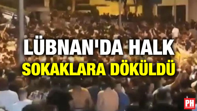 LÜBNAN’DA HALK SOKAKLARA DÖKÜLDÜ