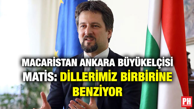 MACARİSTAN ANKARA BÜYÜKELÇİSİ MATİS: DİLLERİMİZ BİRBİRİNE BENZİYOR