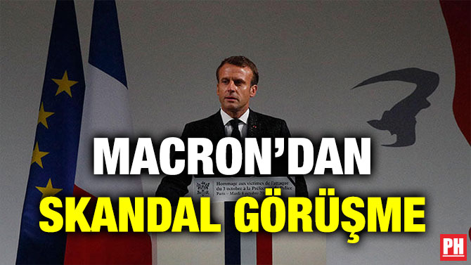 MACRON’DAN SKANDAL GÖRÜŞME