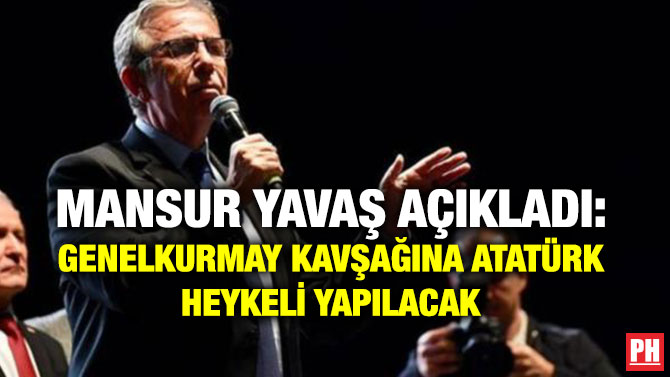 MANSUR YAVAŞ AÇIKLADI: GENELKURMAY KAVŞAĞINA ATATÜRK HEYKELİ YAPILACAK