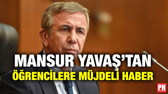 MANSUR YAVAŞ’TAN ÖĞRENCİLERE MÜJDELİ HABER