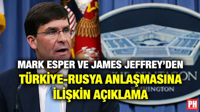 MARK ESPER VE JAMES JEFFREY’DEN TÜRKİYE-RUSYA ANLAŞMASINA İLİŞKİN AÇIKLAMA