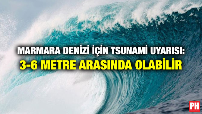 MARMARA DENİZİ İÇİN TSUNAMİ UYARISI: 3-6 METRE ARASINDA OLABİLİR