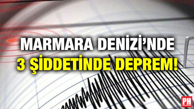 MARMARA DENİZİ’NDE 3 ŞİDDETİNDE DEPREM!