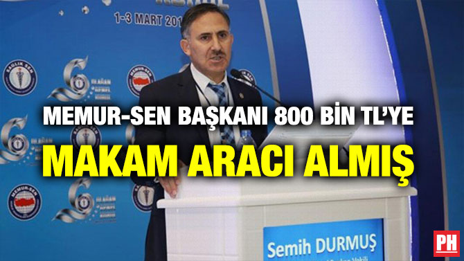 MEMUR-SEN BAŞKANI 800 BİN TL’YE MAKAM ARACI ALMIŞ