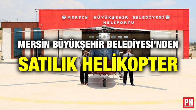 MERSİN BÜYÜKŞEHİR BELEDİYESİ’NDEN SATILIK HELİKOPTER