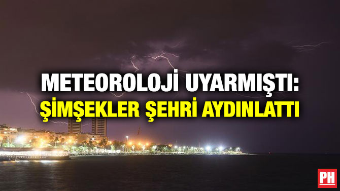 METEOROLOJİ UYARMIŞTI: ŞİMŞEKLER ŞEHRİ AYDINLATTI