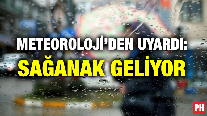 METEOROLOJİ’DEN UYARDI: SAĞANAK GELİYOR