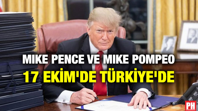 MIKE PENCE VE MIKE POMPEO 17 EKİM’DE TÜRKİYE’DE