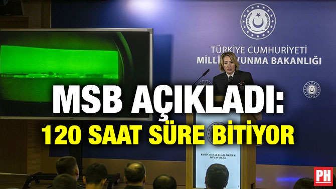 MSB AÇIKLADI: 120 SAAT SÜRE BİTİYOR