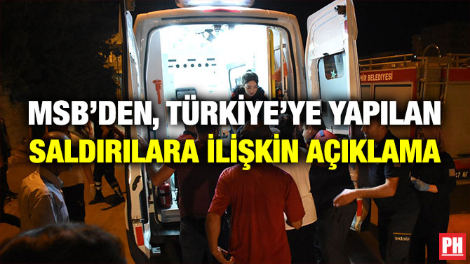 MSB’DEN, TÜRKİYE’YE YAPILAN SALDIRILARA İLİŞKİN AÇIKLAMA