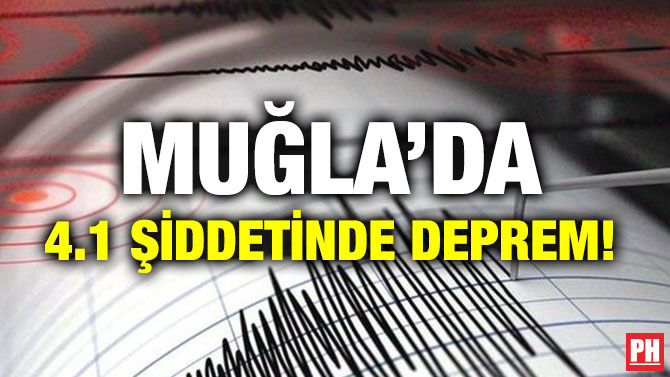 MUĞLA’DA 4.1 ŞİDDETİNDE DEPREM!