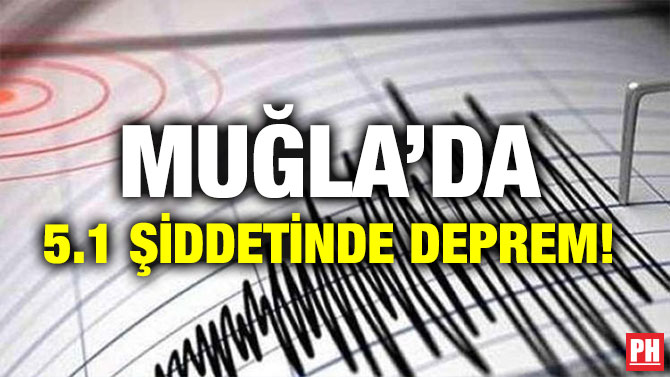 MUĞLA’DA 5.1 ŞİDDETİNDE DEPREM!