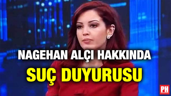 NAGEHAN ALÇI HAKKINDA SUÇ DUYURUSU
