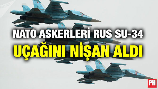 NATO ASKERLERİ RUS SU-34 UÇAĞINI NİŞAN ALDI